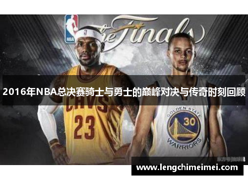2016年NBA总决赛骑士与勇士的巅峰对决与传奇时刻回顾